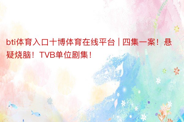 bti体育入口十博体育在线平台 | 四集一案!悬疑烧脑!TVB单位剧集!